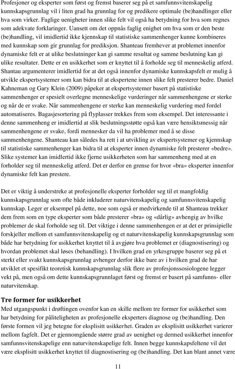 Uansett om det oppnås faglig enighet om hva som er den beste (be)handling, vil imidlertid ikke kjennskap til statistiske sammenhenger kunne kombineres med kunnskap som gir grunnlag for prediksjon.