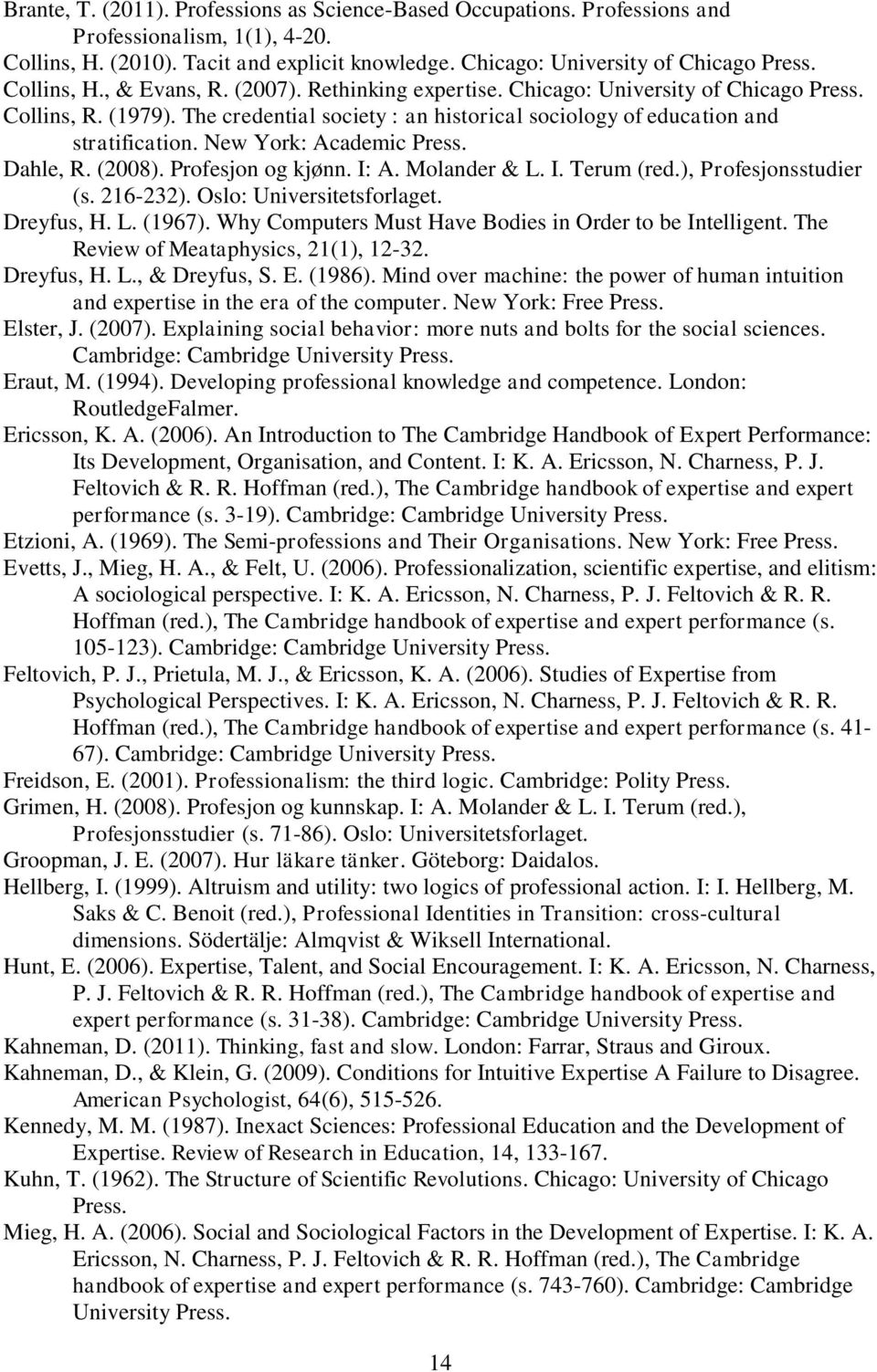 New York: Academic Press. Dahle, R. (2008). Profesjon og kjønn. I: A. Molander & L. I. Terum (red.), Profesjonsstudier (s. 216-232). Oslo: Universitetsforlaget. Dreyfus, H. L. (1967).