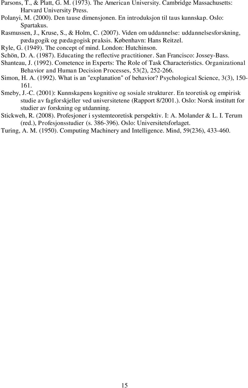 London: Hutchinson. Schön, D. A. (1987). Educating the reflective practitioner. San Francisco: Jossey-Bass. Shanteau, J. (1992). Cometence in Experts: The Role of Task Characteristics.