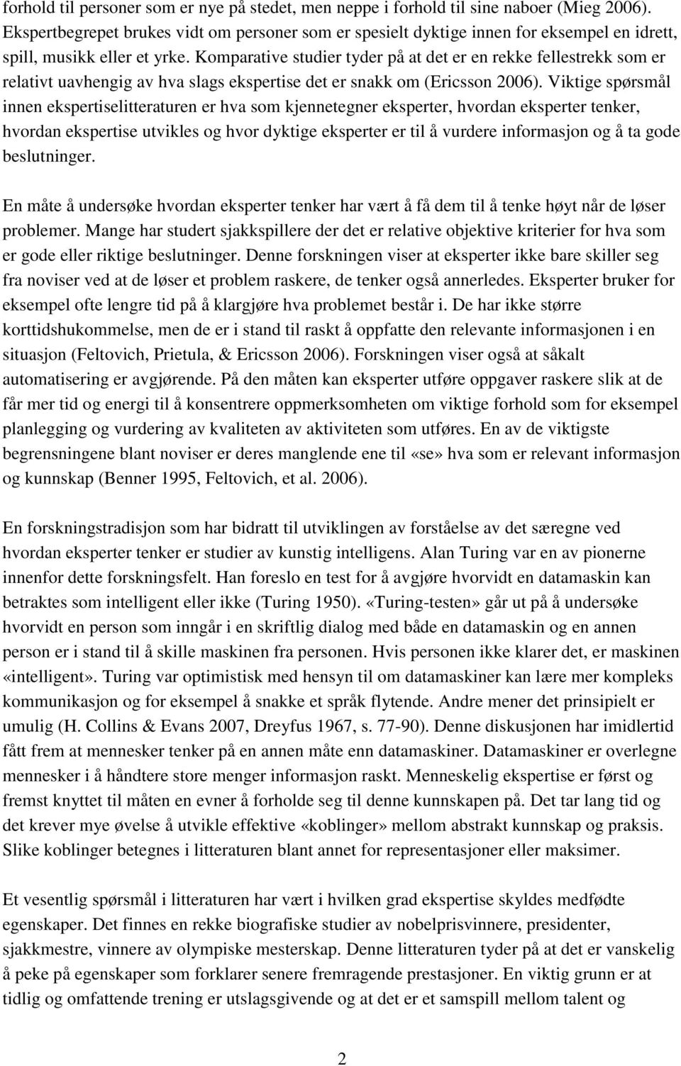 Komparative studier tyder på at det er en rekke fellestrekk som er relativt uavhengig av hva slags ekspertise det er snakk om (Ericsson 2006).