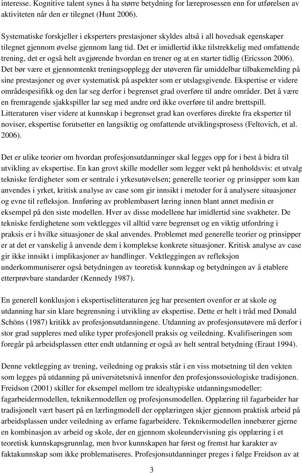 Det er imidlertid ikke tilstrekkelig med omfattende trening, det er også helt avgjørende hvordan en trener og at en starter tidlig (Ericsson 2006).