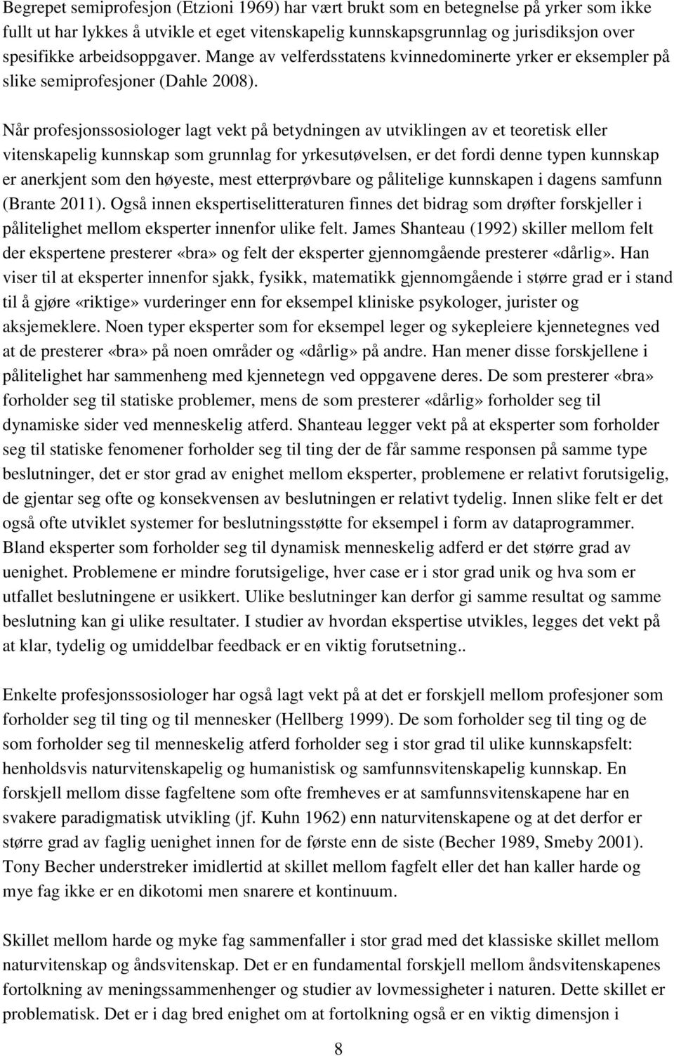 Når profesjonssosiologer lagt vekt på betydningen av utviklingen av et teoretisk eller vitenskapelig kunnskap som grunnlag for yrkesutøvelsen, er det fordi denne typen kunnskap er anerkjent som den