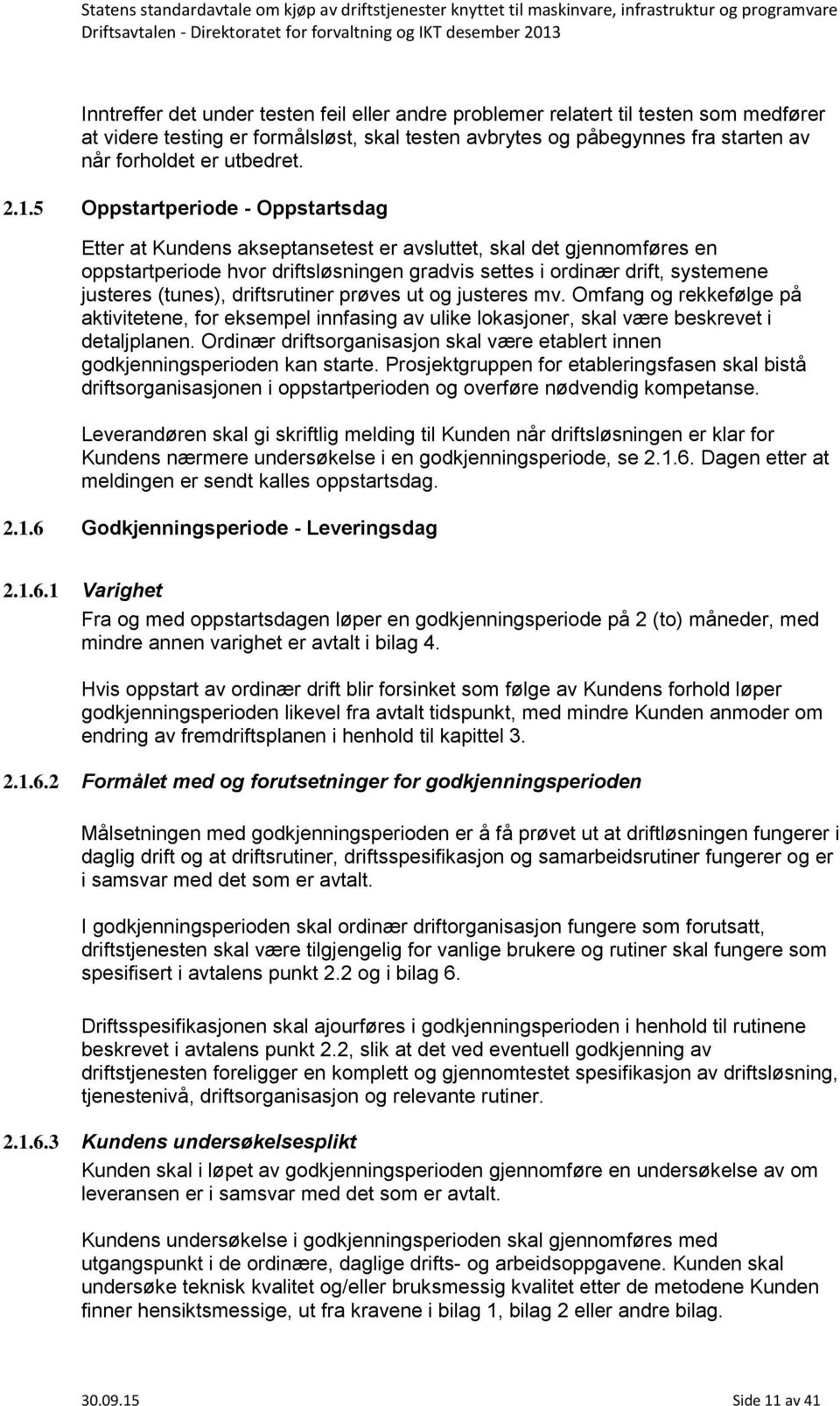 (tunes), driftsrutiner prøves ut og justeres mv. Omfang og rekkefølge på aktivitetene, for eksempel innfasing av ulike lokasjoner, skal være beskrevet i detaljplanen.