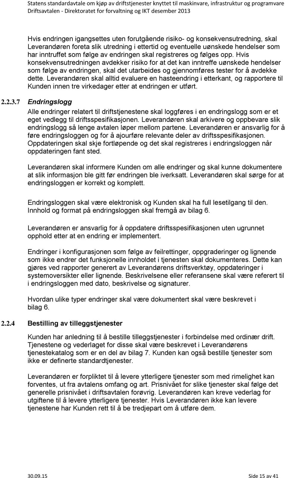 Hvis konsekvensutredningen avdekker risiko for at det kan inntreffe uønskede hendelser som følge av endringen, skal det utarbeides og gjennomføres tester for å avdekke dette.