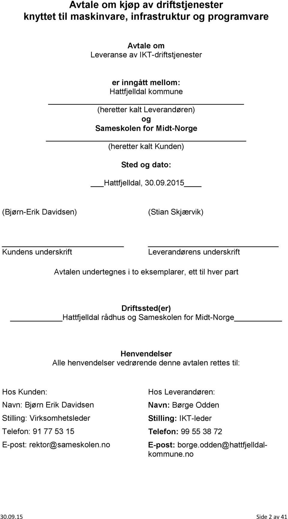 2015 (Bjørn-Erik Davidsen) (Stian Skjærvik) Kundens underskrift Leverandørens underskrift Avtalen undertegnes i to eksemplarer, ett til hver part Driftssted(er) Hattfjelldal rådhus og Sameskolen for