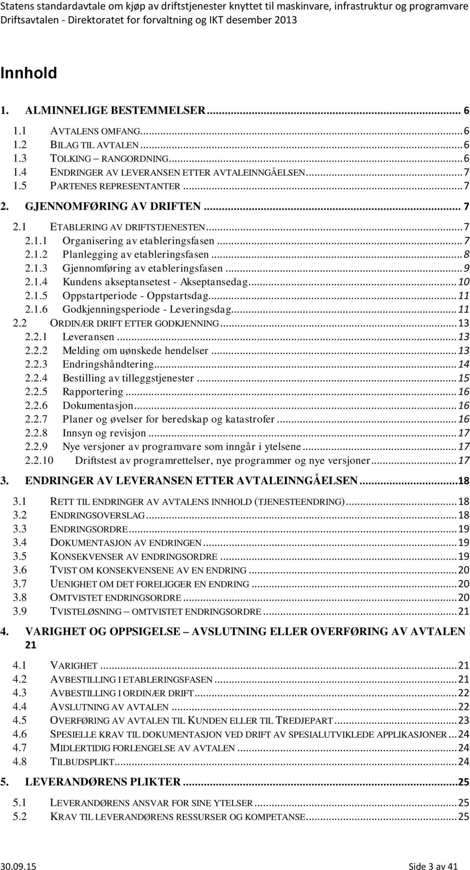 .. 9 2.1.4 Kundens akseptansetest - Akseptansedag... 10 2.1.5 Oppstartperiode - Oppstartsdag... 11 2.1.6 Godkjenningsperiode - Leveringsdag... 11 2.2 ORDINÆR DRIFT ETTER GODKJENNING... 13 2.2.1 Leveransen.