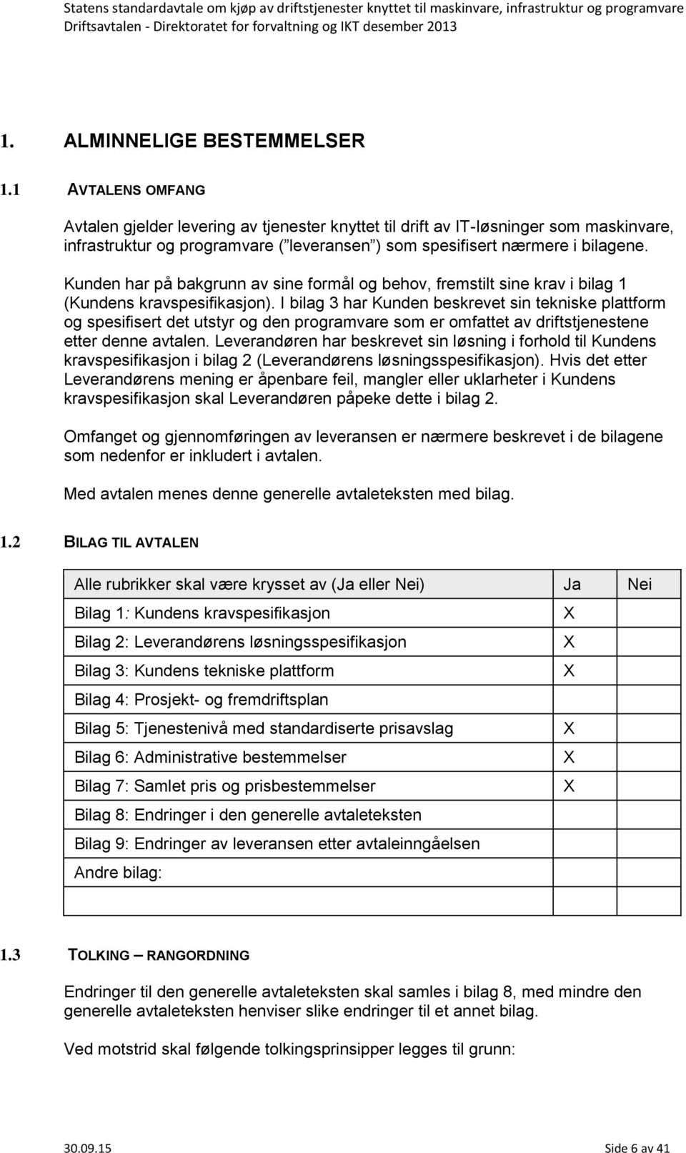 Kunden har på bakgrunn av sine formål og behov, fremstilt sine krav i bilag 1 (Kundens kravspesifikasjon).