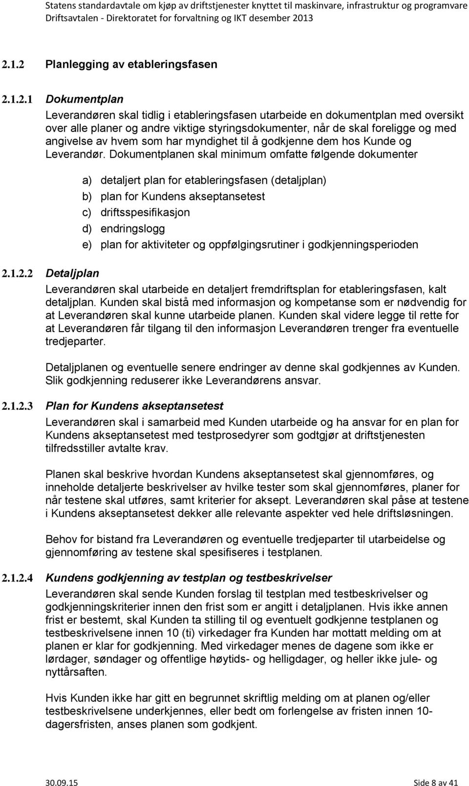 Dokumentplanen skal minimum omfatte følgende dokumenter a) detaljert plan for etableringsfasen (detaljplan) b) plan for Kundens akseptansetest c) driftsspesifikasjon d) endringslogg e) plan for