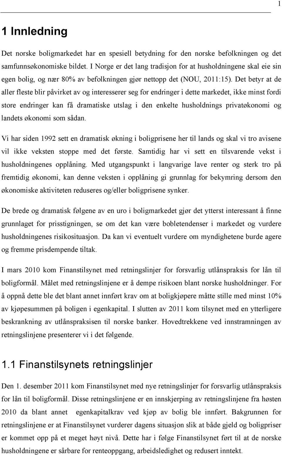 Det betyr at de aller fleste blir påvirket av og interesserer seg for endringer i dette markedet, ikke minst fordi store endringer kan få dramatiske utslag i den enkelte husholdnings privatøkonomi og