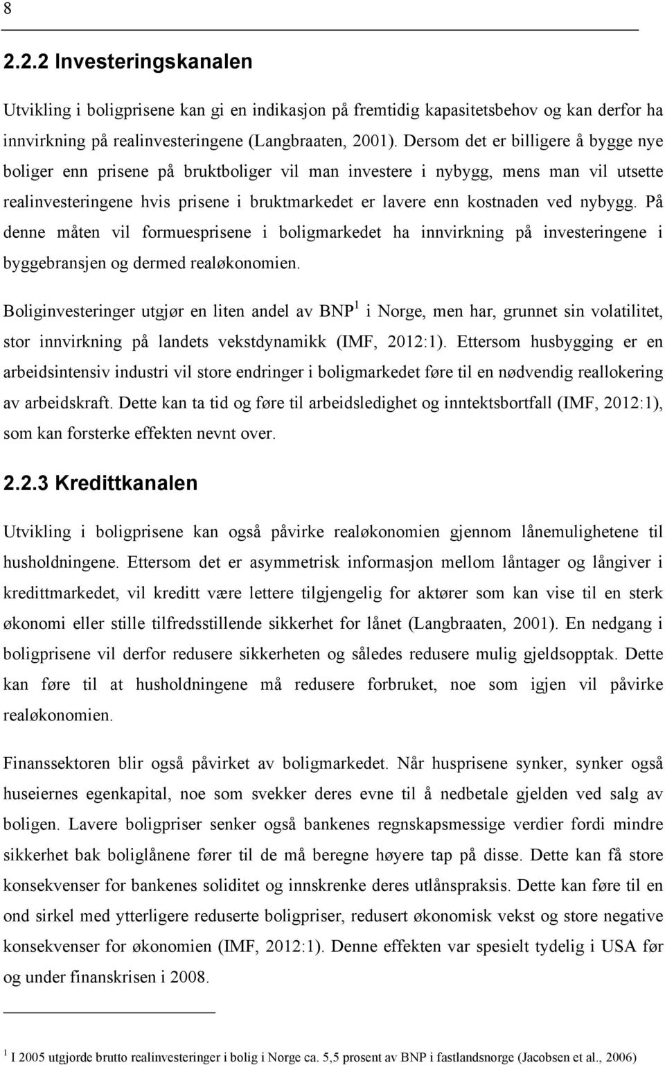 nybygg. På denne måten vil formuesprisene i boligmarkedet ha innvirkning på investeringene i byggebransjen og dermed realøkonomien.