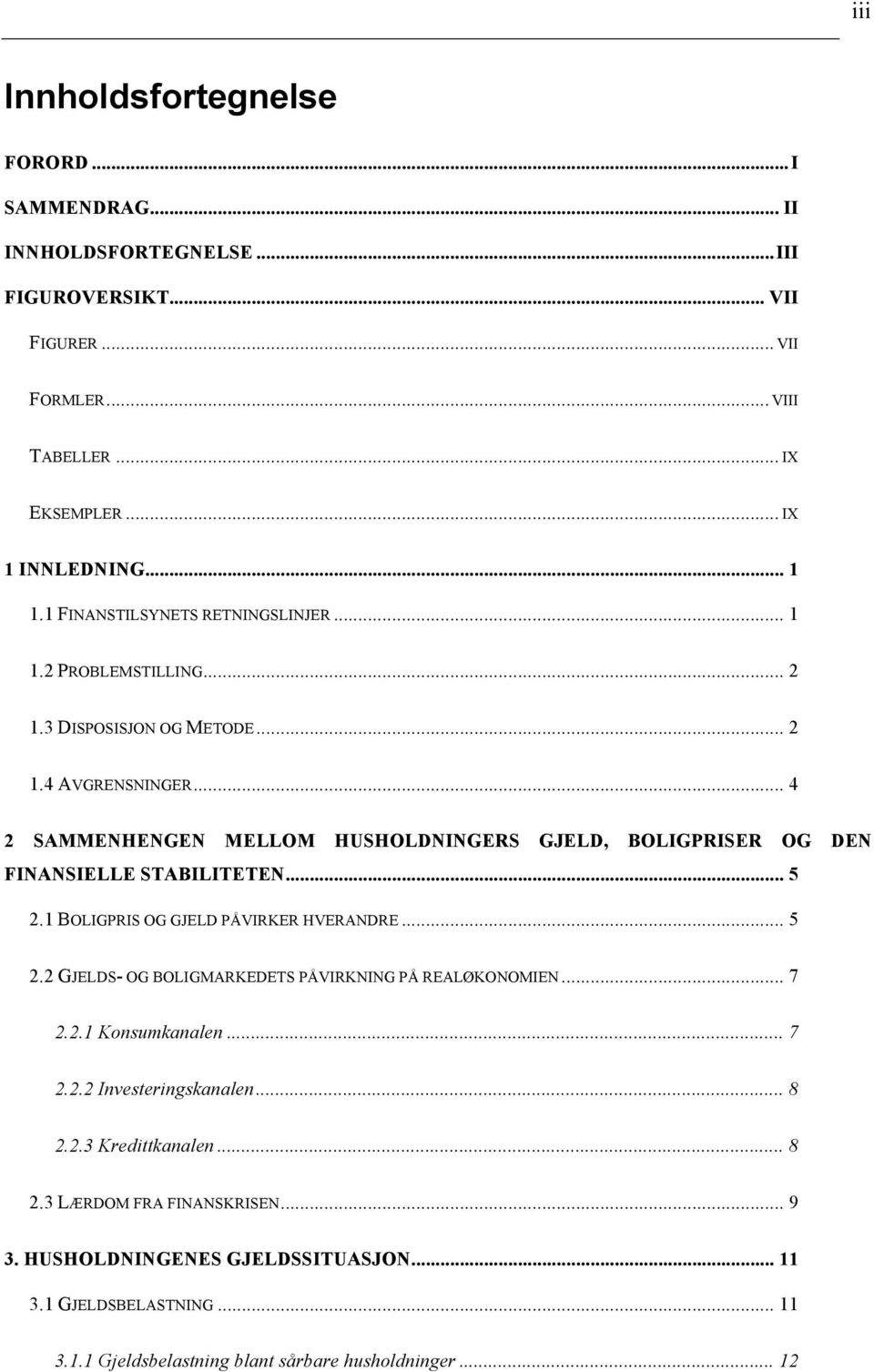 .. 4 2 SAMMENHENGEN MELLOM HUSHOLDNINGERS GJELD, BOLIGPRISER OG DEN FINANSIELLE STABILITETEN... 5 2.1 BOLIGPRIS OG GJELD PÅVIRKER HVERANDRE... 5 2.2 GJELDS- OG BOLIGMARKEDETS PÅVIRKNING PÅ REALØKONOMIEN.