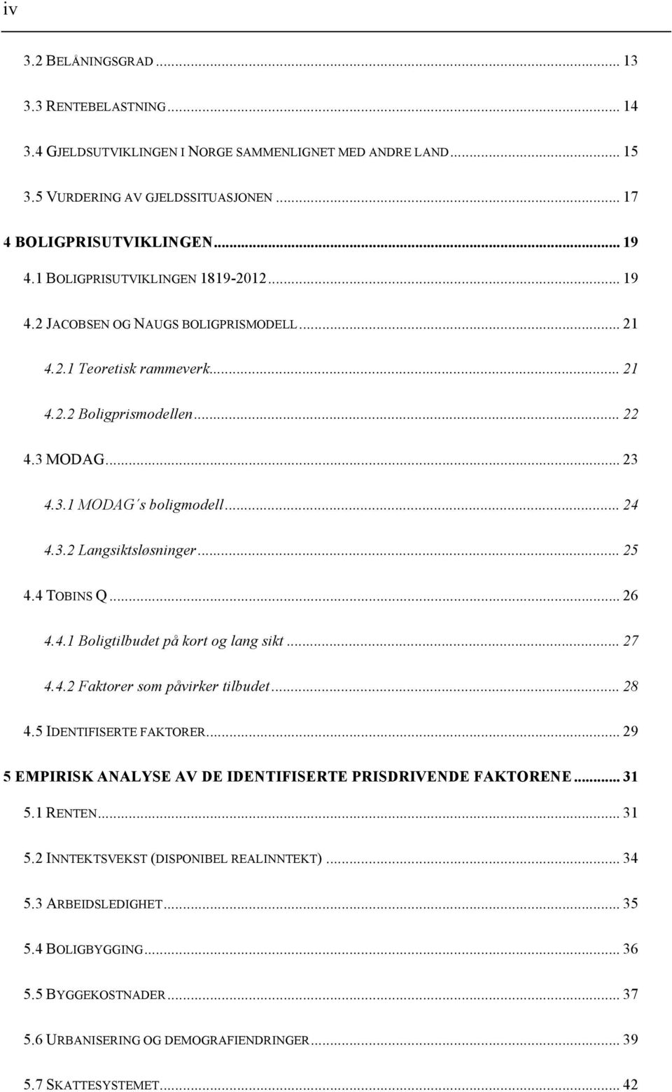 .. 25 4.4 TOBINS Q... 26 4.4.1 Boligtilbudet på kort og lang sikt... 27 4.4.2 Faktorer som påvirker tilbudet... 28 4.5 IDENTIFISERTE FAKTORER.