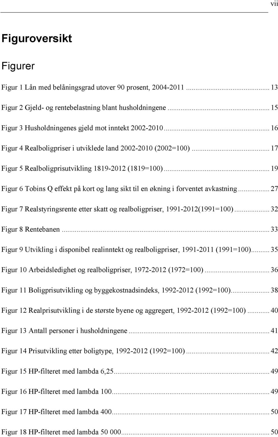 .. 19 Figur 6 Tobins Q effekt på kort og lang sikt til en økning i forventet avkastning... 27 Figur 7 Realstyringsrente etter skatt og realboligpriser, 1991-2012(1991=100)... 32 Figur 8 Rentebanen.