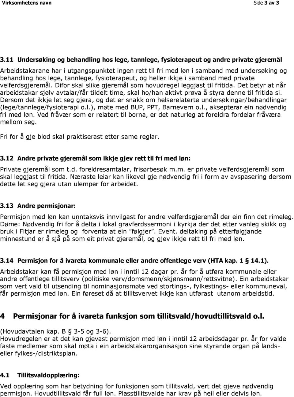 lege, tannlege, fysioterapeut, og heller ikkje i samband med private velferdsgjeremål. Difor skal slike gjeremål som hovudregel leggjast til fritida.