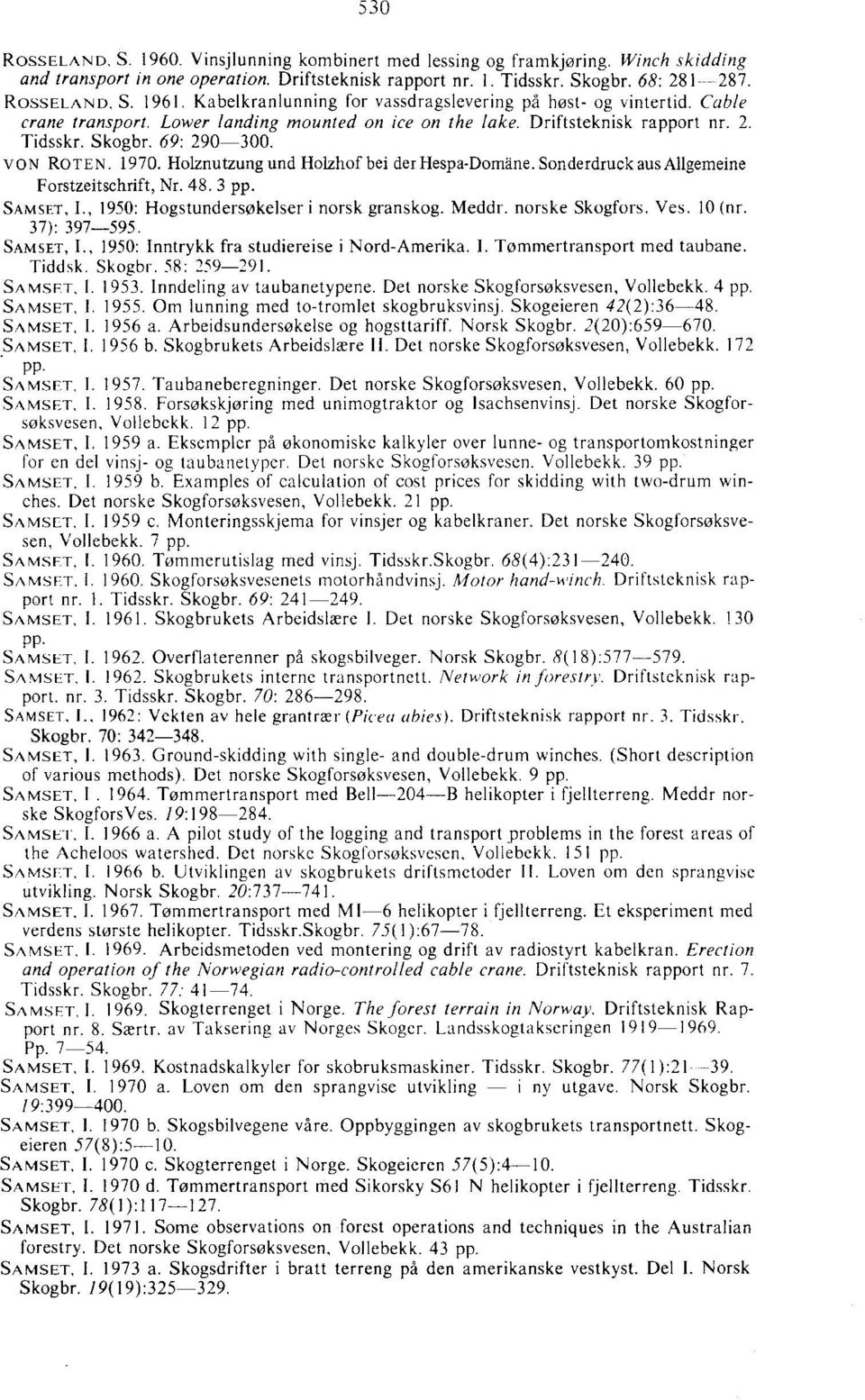 1970. Holznutzung und Holzhof bei der Hespa-Domane. Sonderdruck ausallgemeine Forstzeitschrift, Nr. 48. 3 pp. SAM SET, I., 1950: Hogstunderslilkelser i norsk granskog. Meddr. norske Skogfors. Yes.