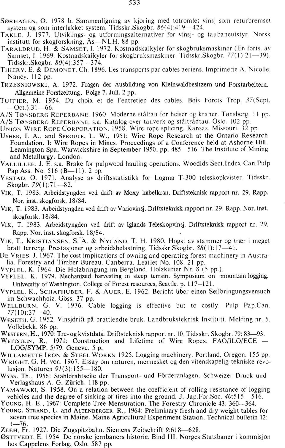 av Samset, I. 1969. Kostnadskalkyler for skogbruksmaskiner. Tidsskr.skogbr. 77( I ):21-39). Tidsskr.skogbr. 80(4):357-374. THIERY, E. & DEMONET, Ch. 1896. Les transports par cables aeriens.