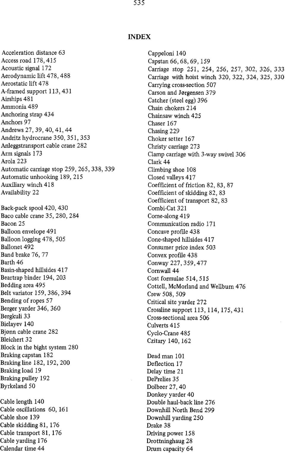 Auxiliary winch 418 Availability 22 Back-pack spool 420, 430 Baco cable crane 35, 280, 284 Bacon 25 Balloon envelope 491 Balloon logging 478, 505 Ballonet 492 Band brake 76, 77 Barth 46 Basin-shaped