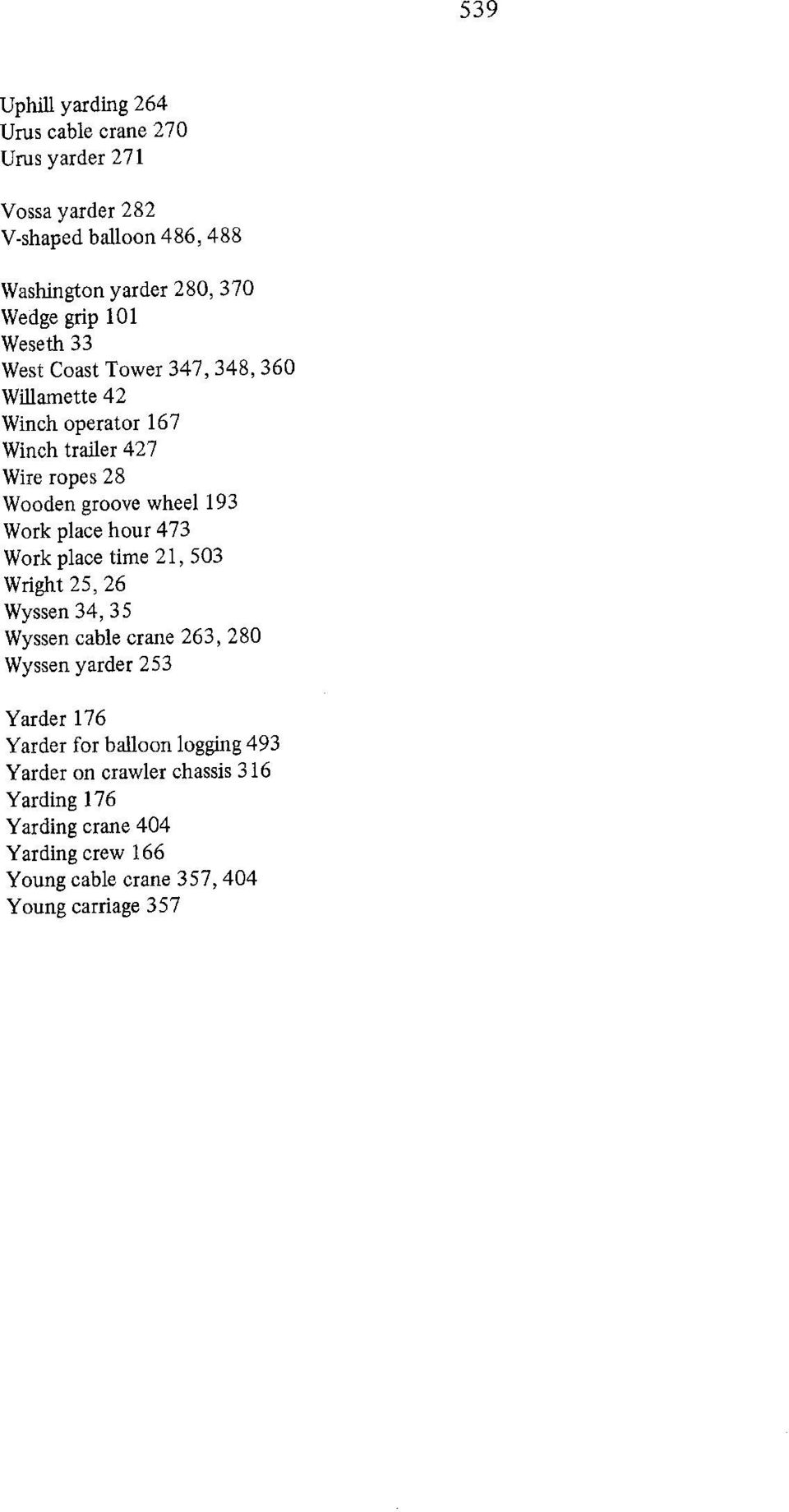 Work place hour 473 Work place time 21, 503 Wright 25, 26 Wyssen 34, 35 Wyssen cable crane 263, 280 Wyssen yarder 253 Yarder 176 Yarder for