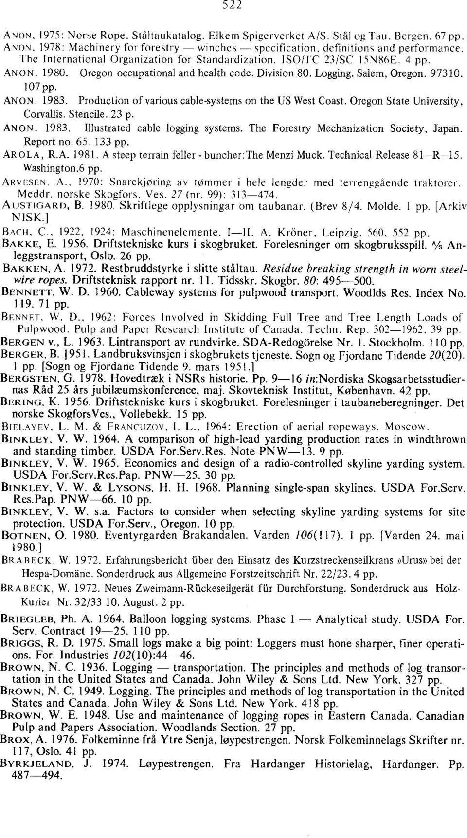 Production of various cable systems on the US West Coast. Oregon State University, Corvallis. Stencile. 23 p. ANON. 1983. Illustrated cable logging systems. The Forestry Mechanization Society, Japan.