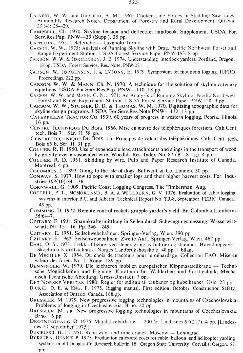 W.. 1975: Analysis of Running Skyline with Drag. Pacific Northwest Forset and Range Experiment Station. USDA Forest Service Paper PNW-193. 8 pp. CARSON, W. W. & JORGENSEN, J. E. 1974.