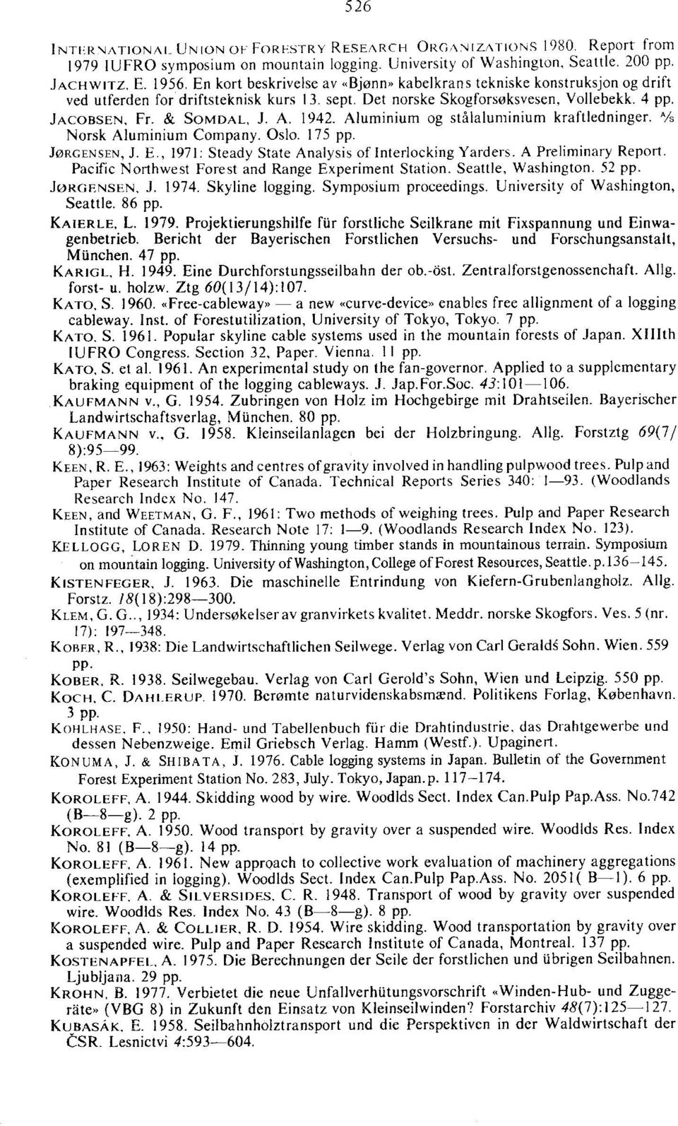 Aluminium og stiualuminium kraftledninger. A/s Norsk Aluminium Company. Oslo. 175 pp. J0RGENSEN, j. E.. 1971: Steady State Analysis of Interlocking Yarders. A Preliminary Report.