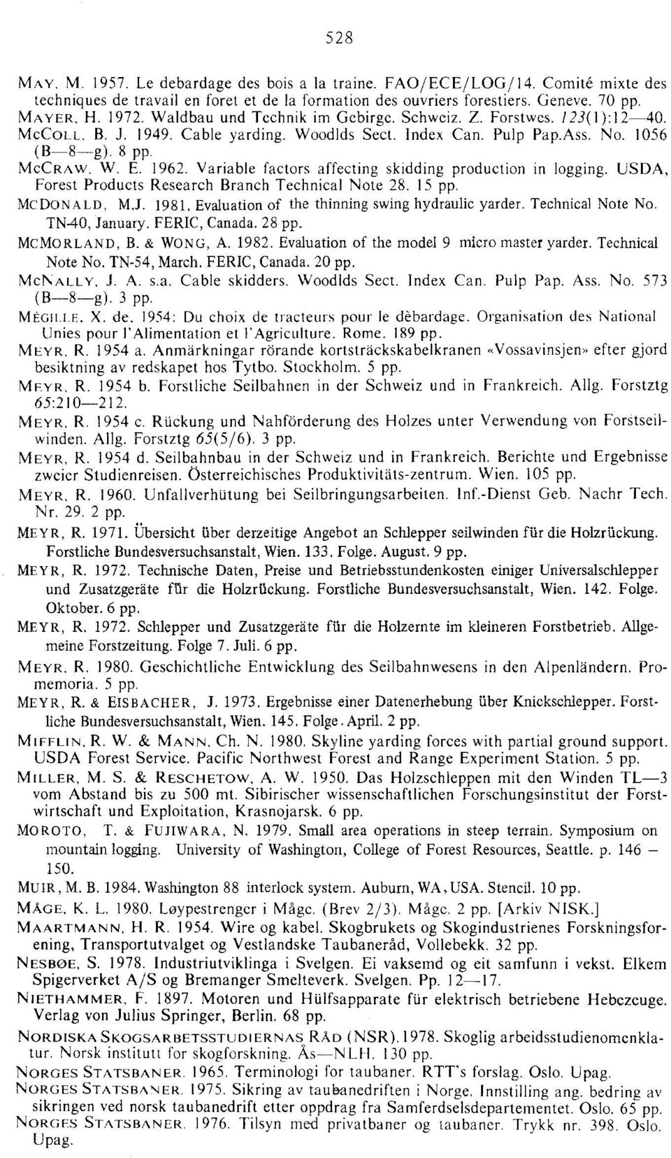 Variable factors affecting skidding production in logging. USDA, Forest Products Research Branch Technical Note 28. 15 pp. MeDoN ALD, M.J. 1981. Evaluation of the thinning swing hydraulic yarder.