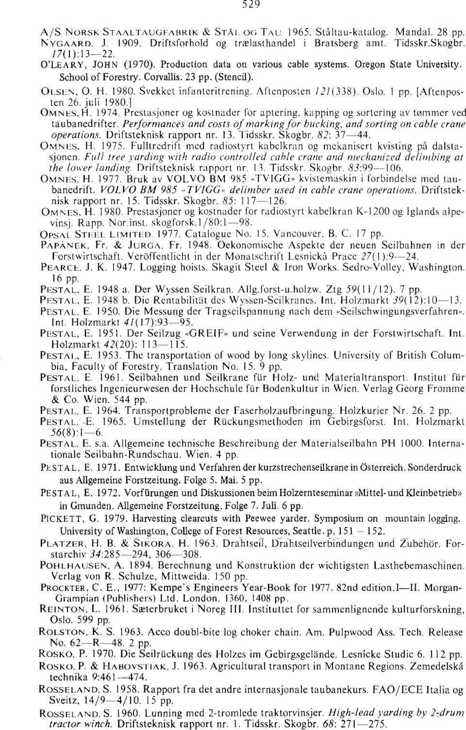 Af'tcnposten J 2/(338). Oslo. I pp. [Aftenposten 26. juli 1980.] OMNES, H. 1974. Prestasjoner og kostnader for aptering, kapping og sortering av t0mmcr ved taubanedrifter.