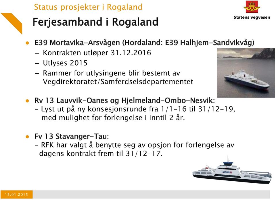 2016 Utlyses 2015 Rammer for utlysingene blir bestemt av Vegdirektoratet/Samferdselsdepartementet Rv 13 Lauvvik-Oanes og