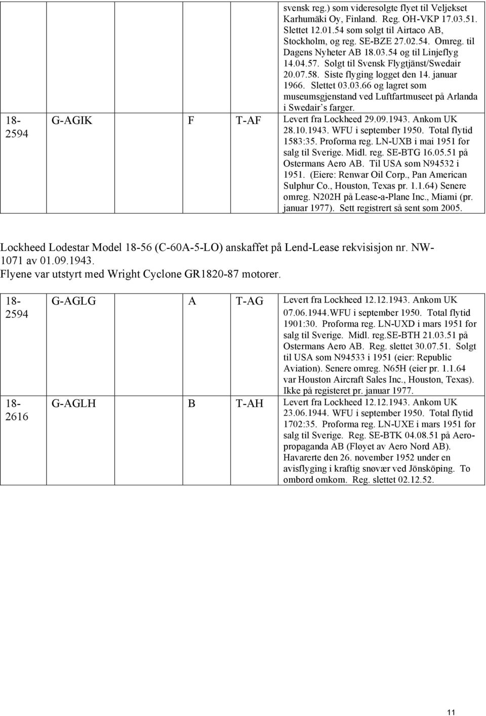 G-AGIK F T-AF Levert fra Lockheed 29.09.1943. Ankom UK 28.10.1943. WFU i september 1950. Total flytid 1583:35. Proforma reg. LN-UXB i mai 1951 for salg til Sverige. Midl. reg. SE-BTG 16.05.