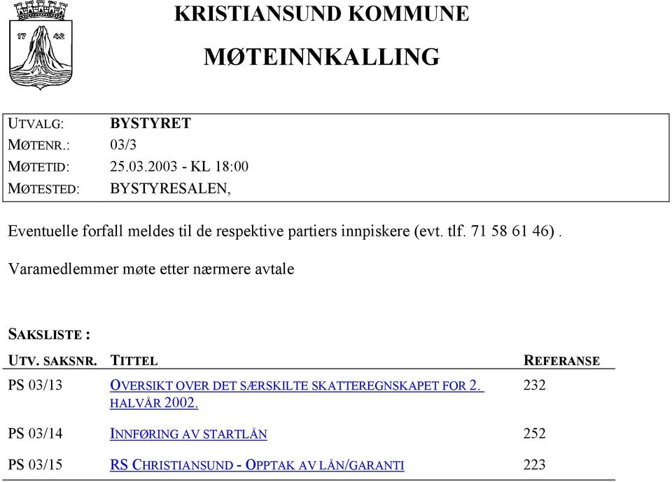 2003 - KL 18:00 MØTESTED: BYSTYRESALEN, Eventuelle forfall meldes til de respektive partiers innpiskere (evt. tlf.