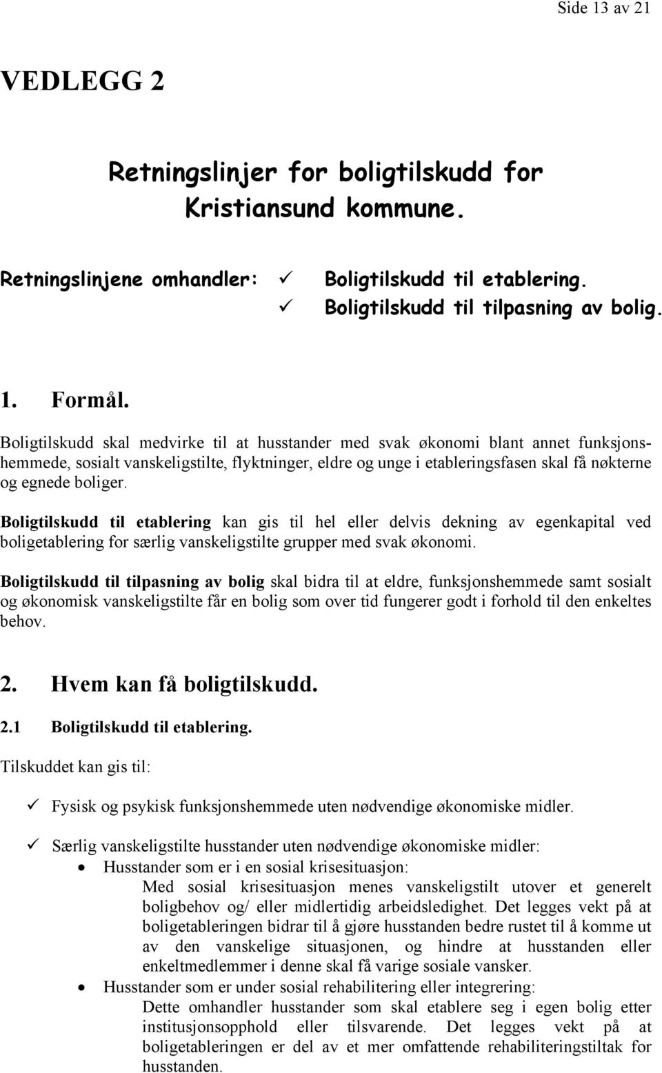 Boligtilskudd til etablering kan gis til hel eller delvis dekning av egenkapital ved boligetablering for særlig vanskeligstilte grupper med svak økonomi.