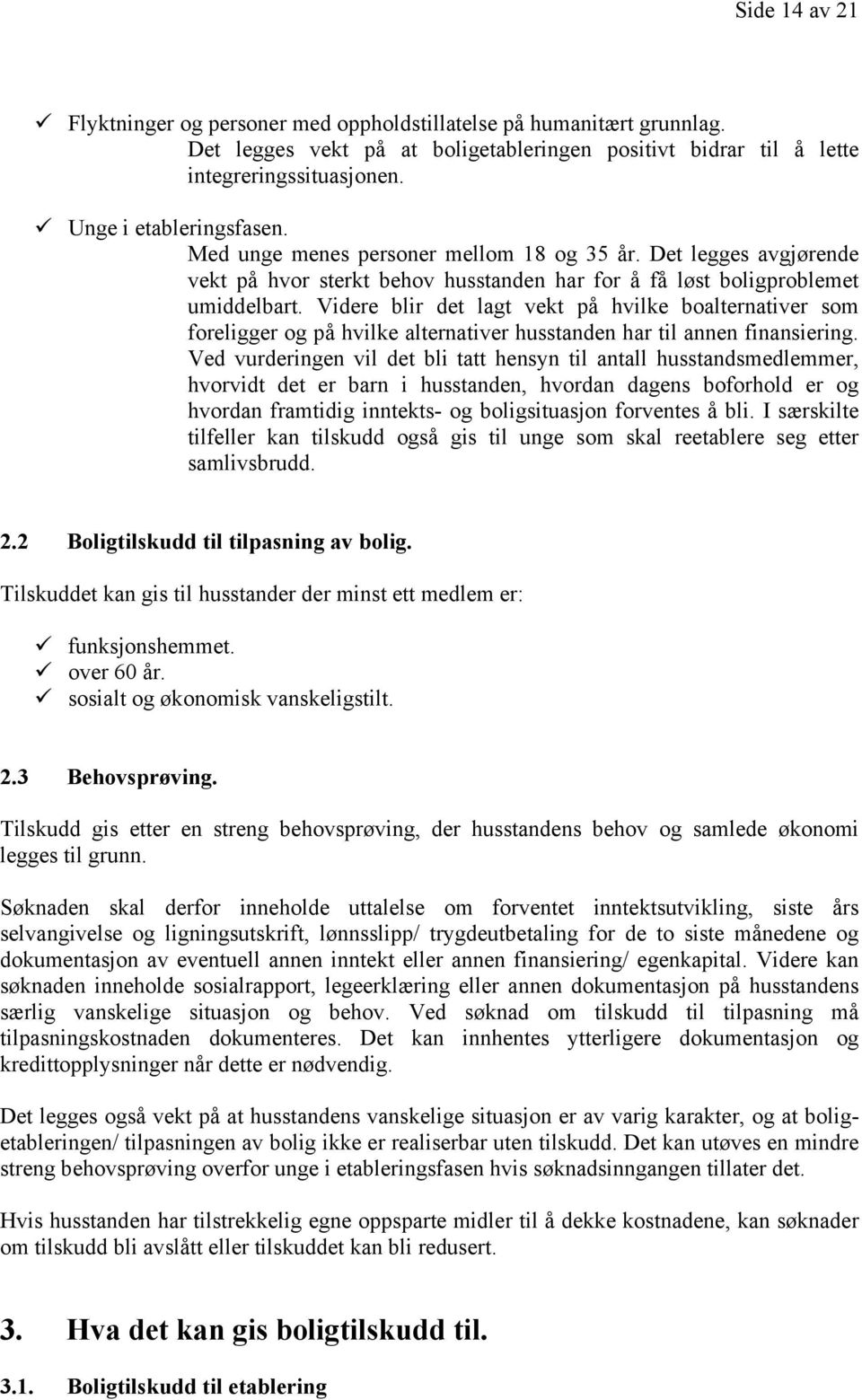 Videre blir det lagt vekt på hvilke boalternativer som foreligger og på hvilke alternativer husstanden har til annen finansiering.