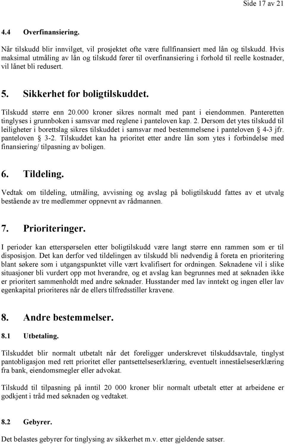 000 kroner sikres normalt med pant i eiendommen. Panteretten tinglyses i grunnboken i samsvar med reglene i panteloven kap. 2.