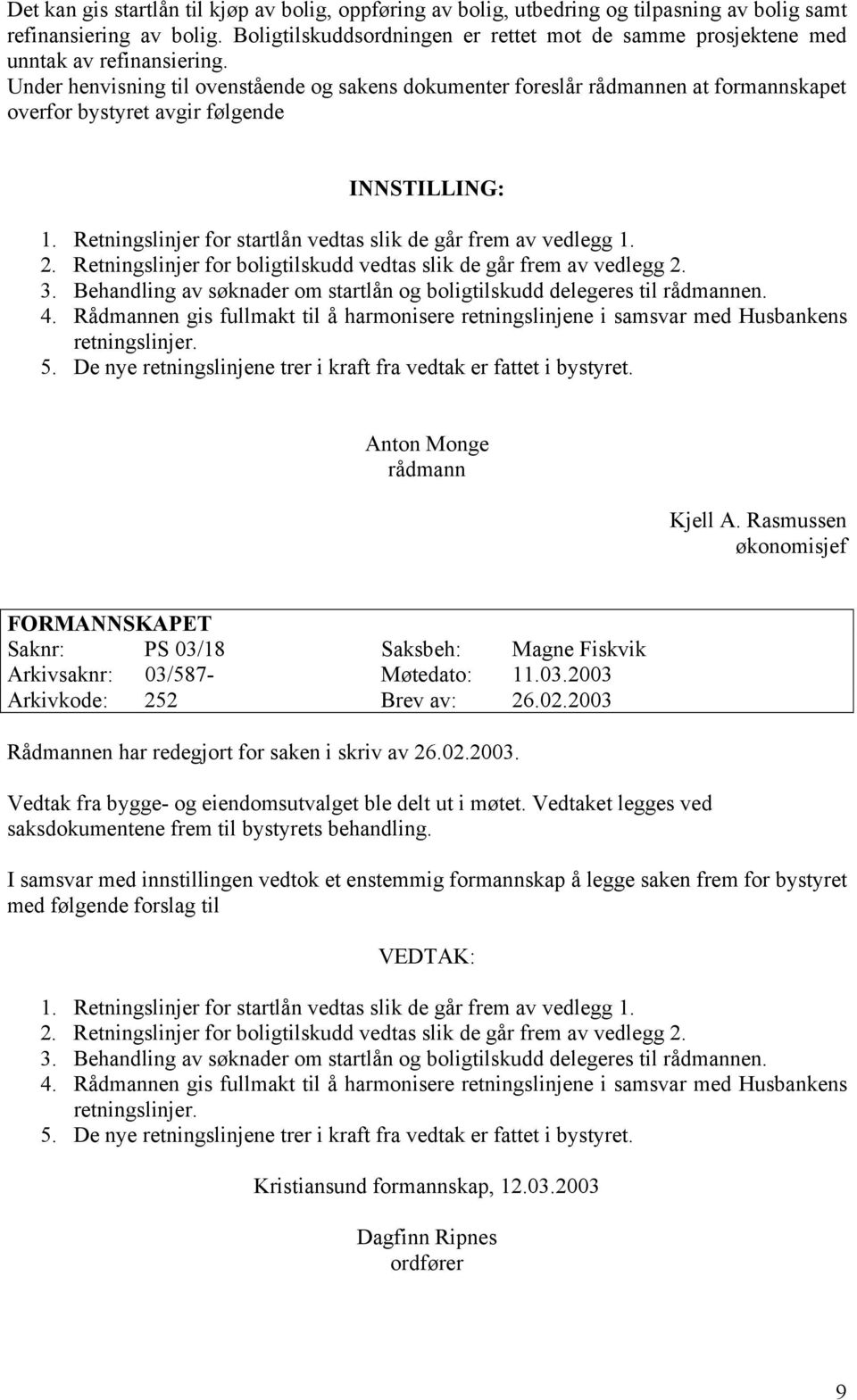 Under henvisning til ovenstående og sakens dokumenter foreslår rådmannen at formannskapet overfor bystyret avgir følgende INNSTILLING: 1.