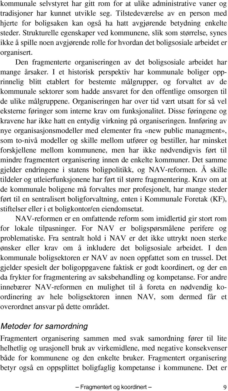 Strukturelle egenskaper ved kommunene, slik som størrelse, synes ikke å spille noen avgjørende rolle for hvordan det boligsosiale arbeidet er organisert.