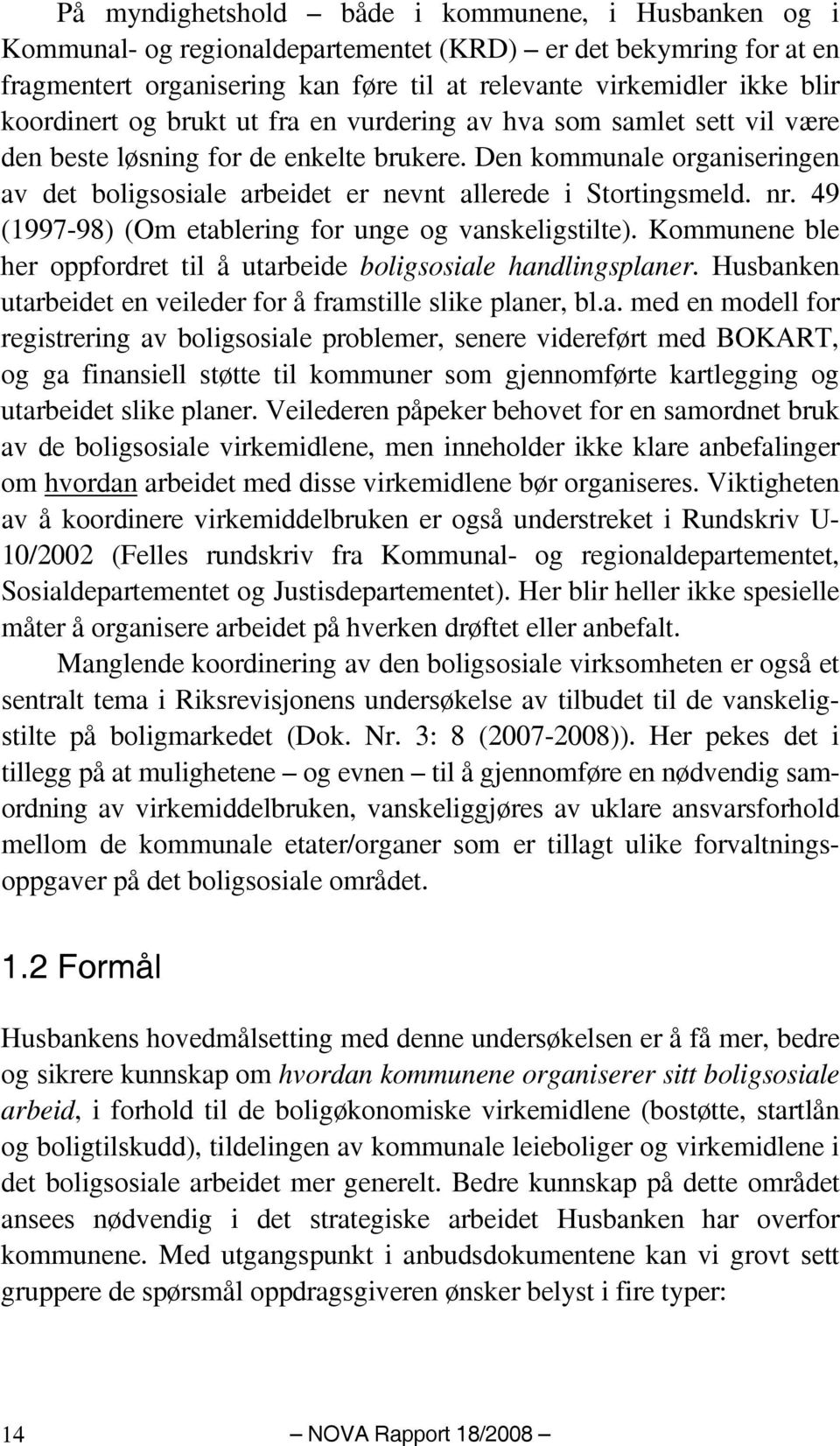 Den kommunale organiseringen av det boligsosiale arbeidet er nevnt allerede i Stortingsmeld. nr. 49 (1997-98) (Om etablering for unge og vanskeligstilte).