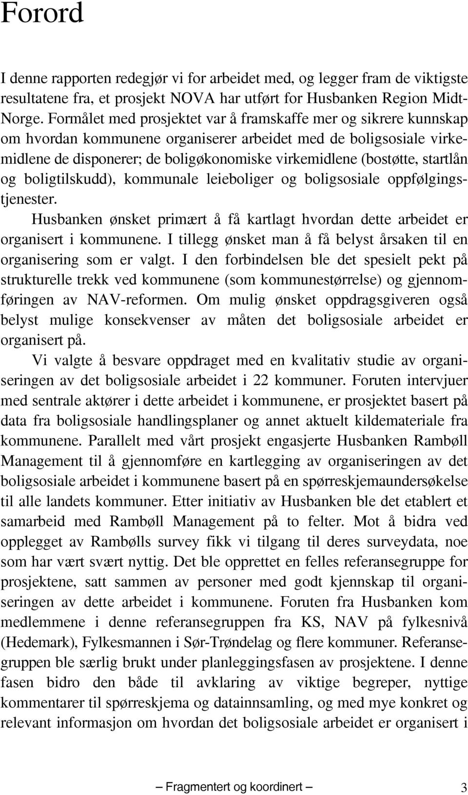 startlån og boligtilskudd), kommunale leieboliger og boligsosiale oppfølgingstjenester. Husbanken ønsket primært å få kartlagt hvordan dette arbeidet er organisert i kommunene.