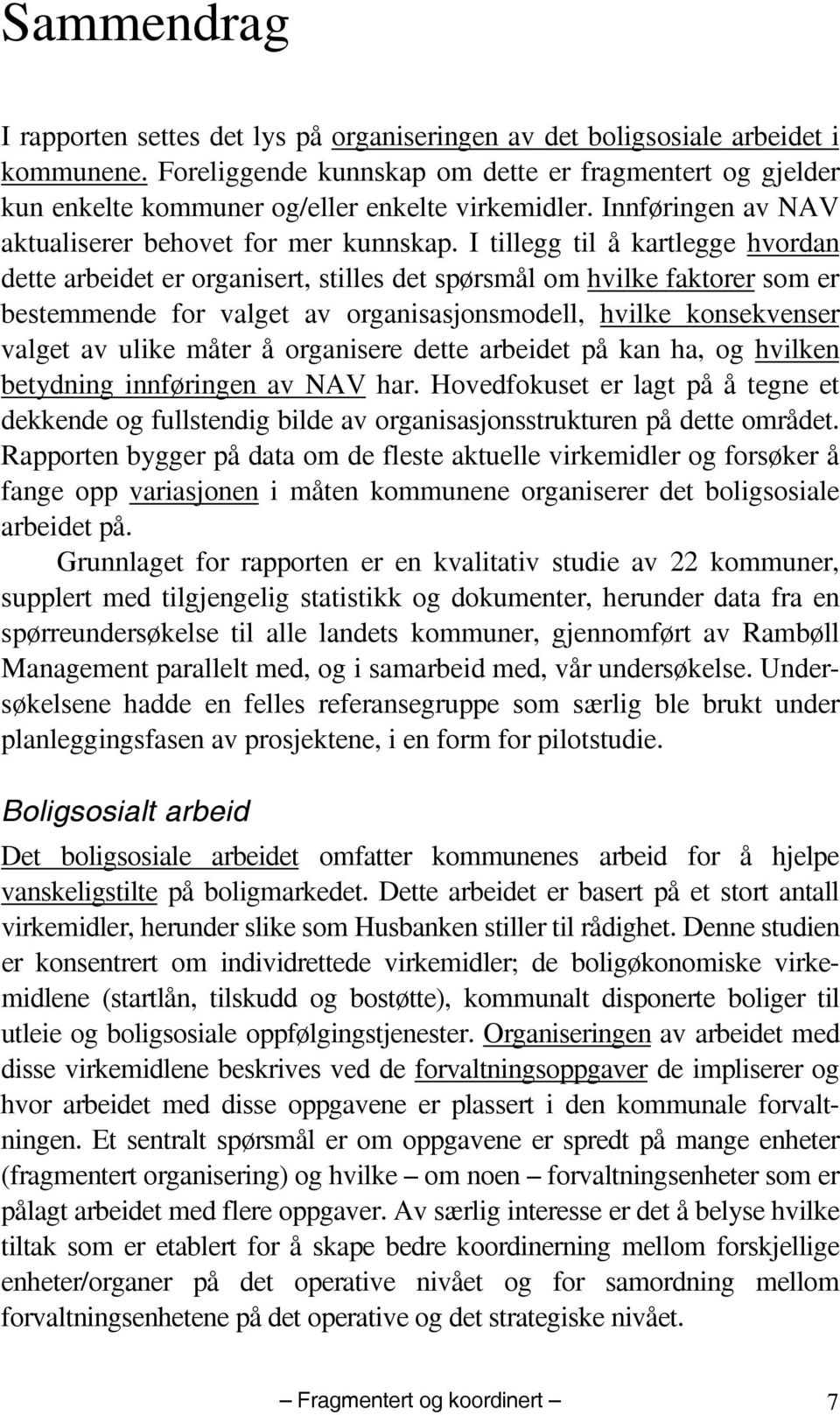 I tillegg til å kartlegge hvordan dette arbeidet er organisert, stilles det spørsmål om hvilke faktorer som er bestemmende for valget av organisasjonsmodell, hvilke konsekvenser valget av ulike måter