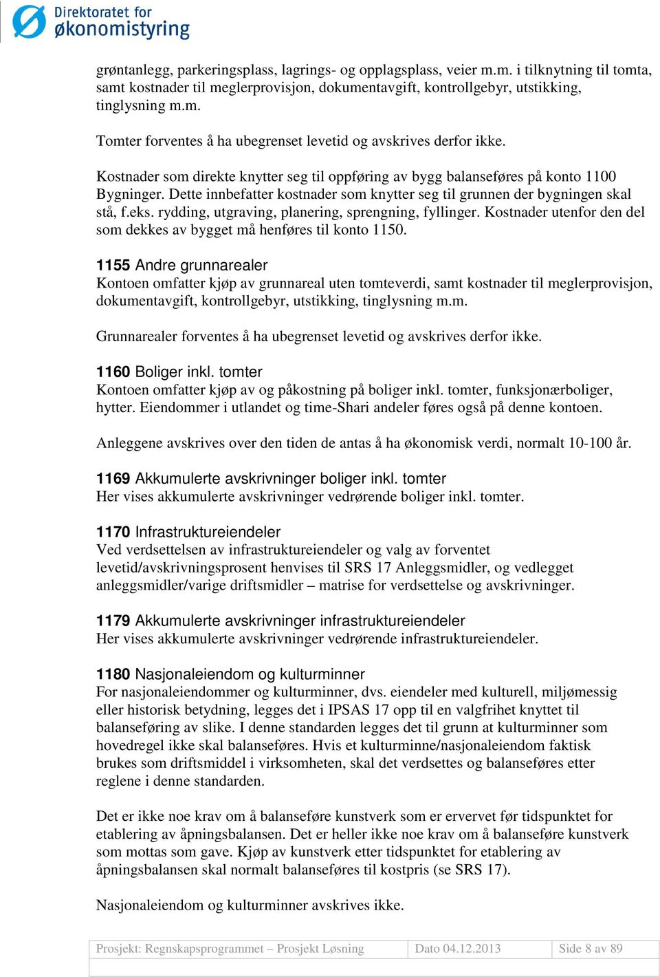 rydding, utgraving, planering, sprengning, fyllinger. Kostnader utenfor den del som dekkes av bygget må henføres til konto 1150.