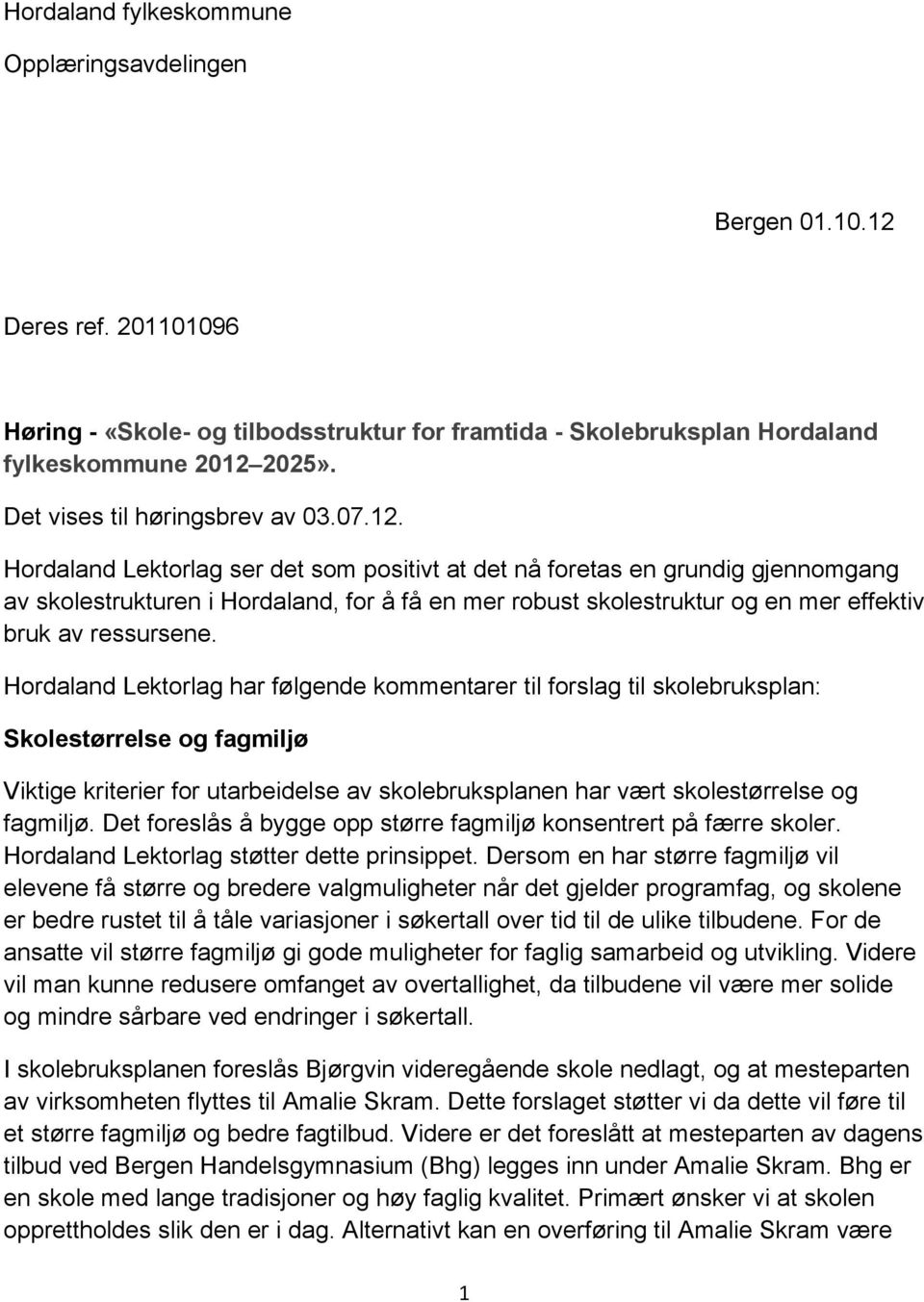 Hordaland Lektorlag ser det som positivt at det nå foretas en grundig gjennomgang av skolestrukturen i Hordaland, for å få en mer robust skolestruktur og en mer effektiv bruk av ressursene.