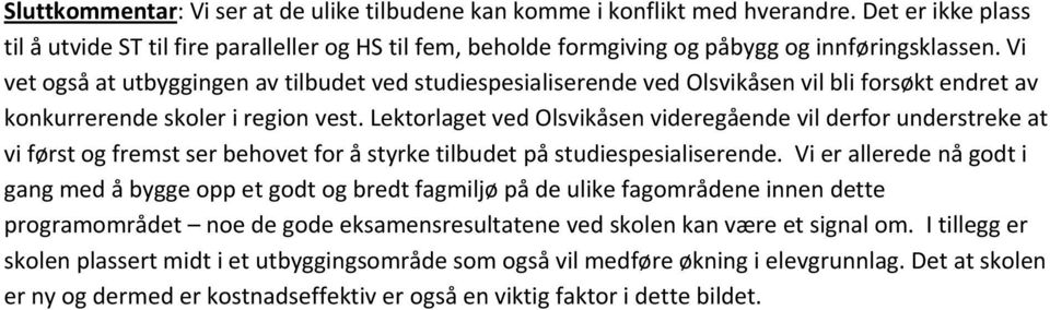 Vi vet også at utbyggingen av tilbudet ved studiespesialiserende ved Olsvikåsen vil bli forsøkt endret av konkurrerende skoler i region vest.