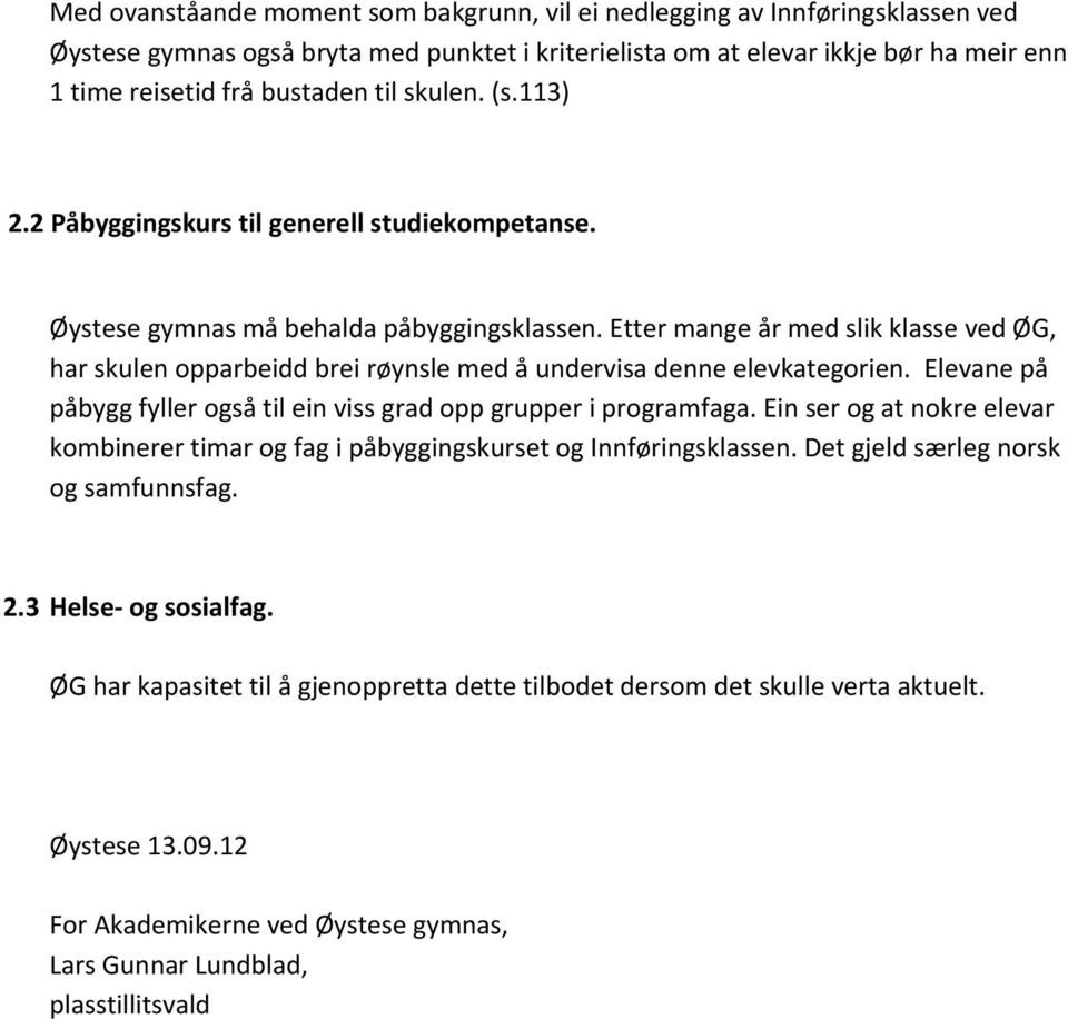 Etter mange år med slik klasse ved ØG, har skulen opparbeidd brei røynsle med å undervisa denne elevkategorien. Elevane på påbygg fyller også til ein viss grad opp grupper i programfaga.