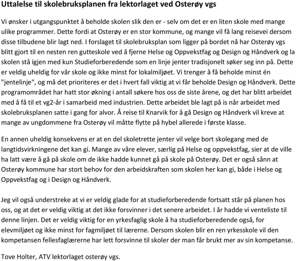 I forslaget til skolebruksplan som ligger på bordet nå har Osterøy vgs blitt gjort til en nesten ren gutteskole ved å fjerne Helse og Oppvekstfag og Design og Håndverk og la skolen stå igjen med kun