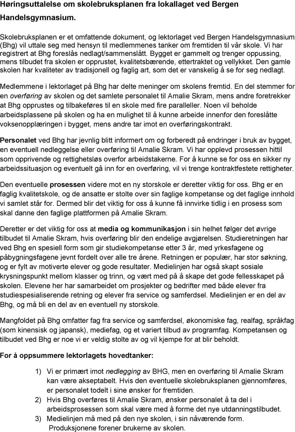 Vi har registrert at Bhg foreslås nedlagt/sammenslått. Bygget er gammelt og trenger oppussing, mens tilbudet fra skolen er opprustet, kvalitetsbærende, ettertraktet og vellykket.