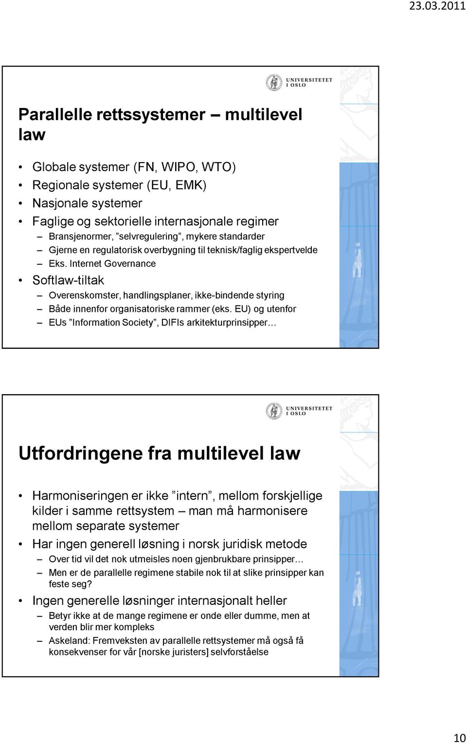 Internet Governance Softlaw-tiltak Overenskomster, handlingsplaner, ikke-bindende styring Både innenfor organisatoriske rammer (eks.