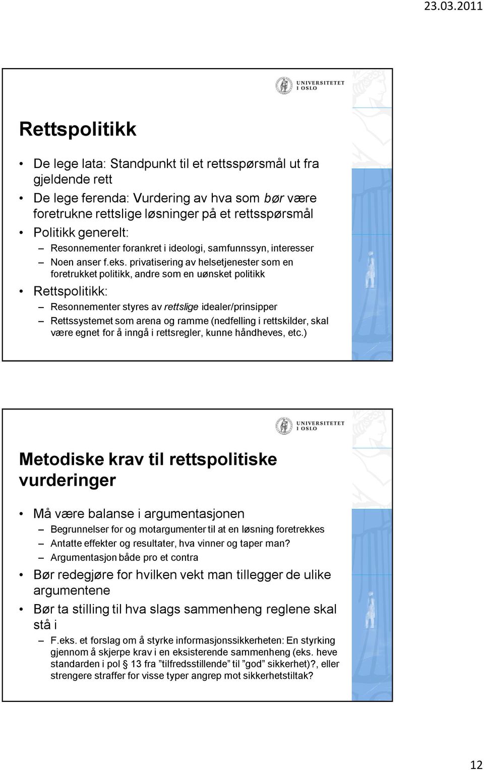 privatisering av helsetjenester som en foretrukket politikk, andre som en uønsket politikk Rettspolitikk: Resonnementer styres av rettslige idealer/prinsipper Rettssystemet som arena og ramme