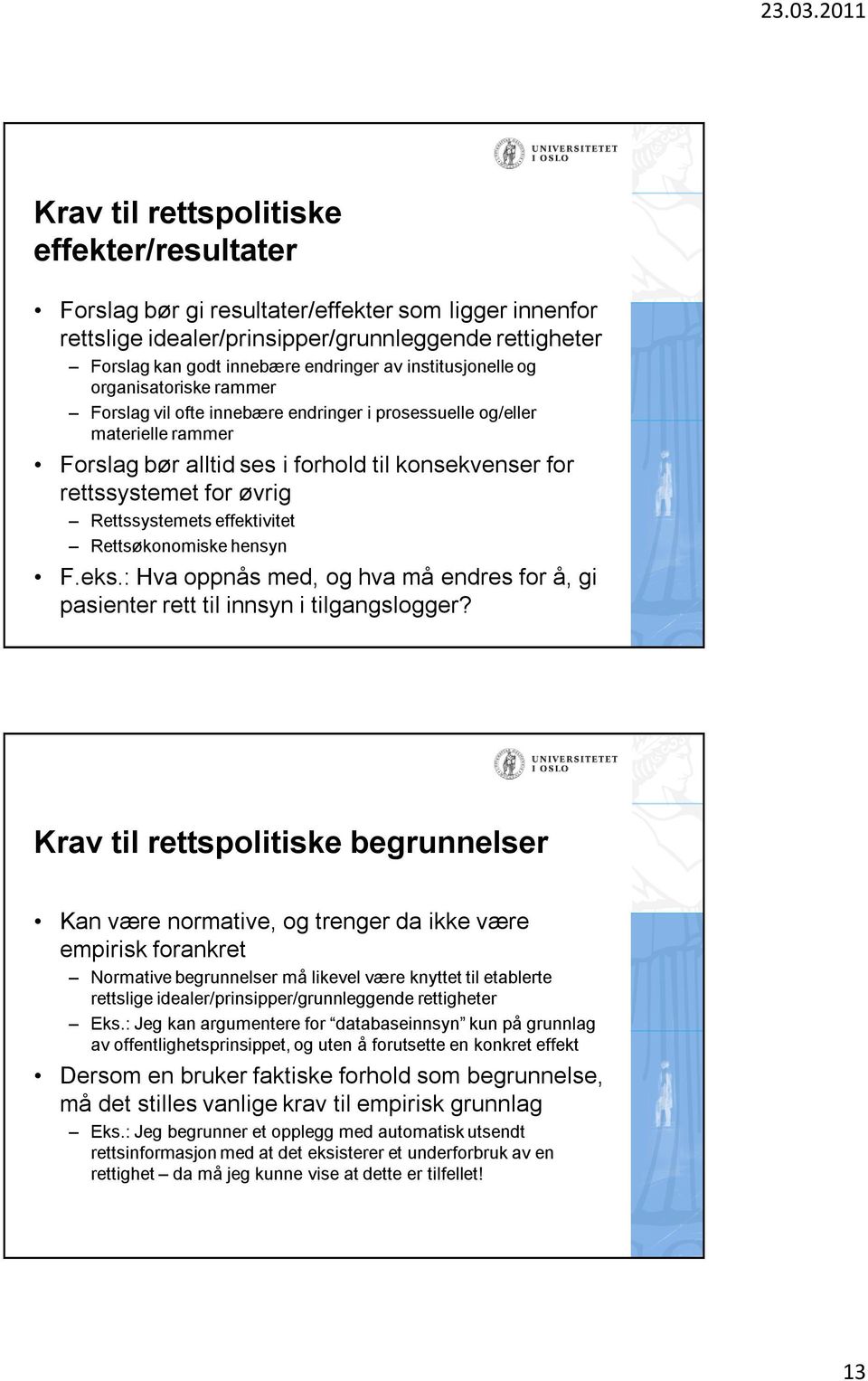 Rettssystemets effektivitet Rettsøkonomiske hensyn F.eks.: Hva oppnås med, og hva må endres for å, gi pasienter rett til innsyn i tilgangslogger?