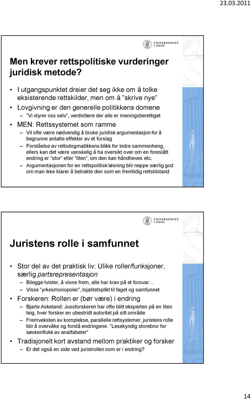 meningsberettiget MEN: Rettssystemet som ramme Vil ofte være nødvendig å bruke juridisk argumentasjon for å begrunne antatte effekter av et forslag Forståelse av rettsdogmatikkens blikk for indre