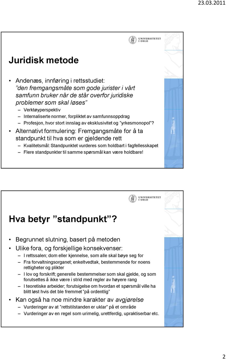 Alternativt formulering: Fremgangsmåte for å ta standpunkt til hva som er gjeldende rett Kvalitetsmål: Standpunktet vurderes som holdbart i fagfellesskapet Flere standpunkter til samme spørsmål kan