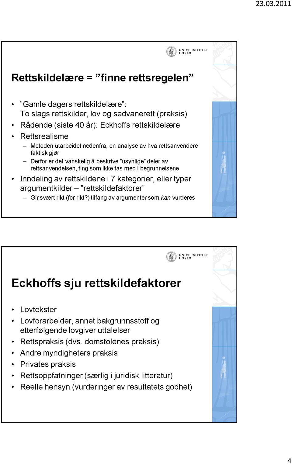 kategorier, eller typer argumentkilder rettskildefaktorer Gir svært rikt (for rikt?